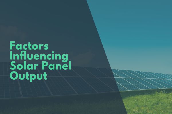 Factors Influencing Solar Panel Output