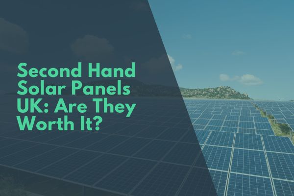 Second Hand Solar Panels UK: Are They Worth It?