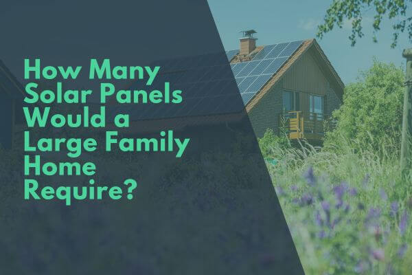 How Many Solar Panels Would A Large Family Home Require