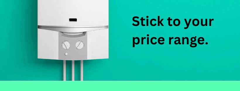 stick to your price range when considering boiler installers